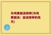乌鸡黄精汤排卵(乌鸡黄精汤：促进排卵的良方)