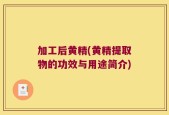 加工后黄精(黄精提取物的功效与用途简介)