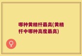 哪种黄精杆最高(黄精杆中哪种高度最高)