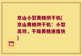京山小型黄精烘干机(京山黄精烘干机：小型高效，干燥黄精速度快)