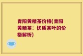 青阳黄精茶价格(青阳黄精茶：优质茶叶的价格解析)
