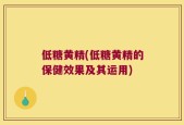 低糖黄精(低糖黄精的保健效果及其运用)