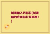 制黄精入药部位(制黄精的应用部位是哪里？)