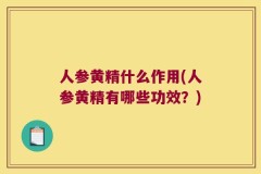 人参黄精什么作用(人参黄精有哪些功效?)