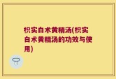 枳实白术黄精汤(枳实白术黄精汤的功效与使用)