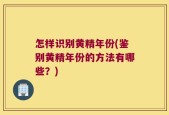 怎样识别黄精年份(鉴别黄精年份的方法有哪些？)