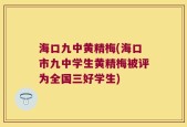 海口九中黄精梅(海口市九中学生黄精梅被评为全国三好学生)