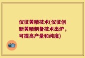 仪征黄精技术(仪征创新黄精制备技术出炉，可提高产量和纯度)