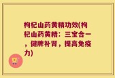 枸杞山药黄精功效(枸杞山药黄精：三宝合一，健脾补肾，提高免疫力)