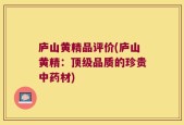 庐山黄精品评价(庐山黄精：顶级品质的珍贵中药材)