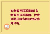 玄参黄芪茯苓黄精(玄参黄芪茯苓黄精：传统中医药组方的功效及作用分析)