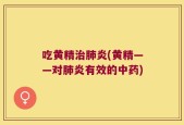 吃黄精治肺炎(黄精——对肺炎有效的中药)