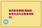 如何食用黄精(黄精的食用方法与注意事项简介)