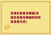 生地玄参麦冬黄精(生地玄参麦冬黄精的功效及食用方式)