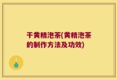 干黄精泡茶(黄精泡茶的制作方法及功效)