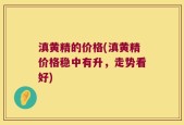 滇黄精的价格(滇黄精价格稳中有升，走势看好)