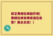 修正黄精牡蛎副作用(黄精牡蛎有哪些潜在危害？最全总结！)