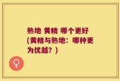 熟地 黄精 哪个更好(黄精与熟地：哪种更为优越？)