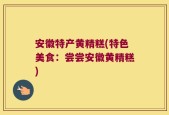安徽特产黄精糕(特色美食：尝尝安徽黄精糕)