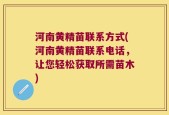 河南黄精苗联系方式(河南黄精苗联系电话，让您轻松获取所需苗木)