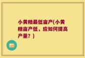小黄精最低亩产(小黄精亩产低，应如何提高产量？)