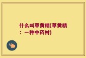 什么叫草黄精(草黄精：一种中药材)