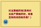 兴义黄精药材(贵州兴义出产黄精药材，有着怎样的功效和作用？)