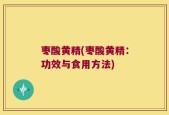 枣酸黄精(枣酸黄精：功效与食用方法)