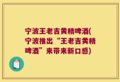 宁波王老吉黄精啤酒(宁波推出“王老吉黄精啤酒”来带来新口感)