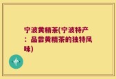 宁波黄精茶(宁波特产：品尝黄精茶的独特风味)