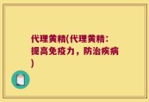 代理黄精(代理黄精：提高免疫力，防治疾病)