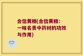 合信黄精(合信黄精：一味名贵中药材的功效与作用)