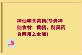 神仙粮食黄精(珍贵神仙食材：黄精，别具药食两用之全能)