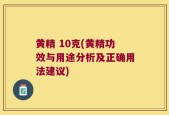黄精 10克(黄精功效与用途分析及正确用法建议)