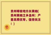 贵州哪些地方长黄精(贵州黄精之乡盘州：产量高质优等，值得关注！)