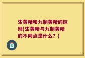 生黄精和九制黄精的区别(生黄精与九制黄精的不同点是什么？)