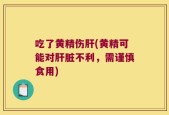 吃了黄精伤肝(黄精可能对肝脏不利，需谨慎食用)