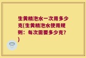 生黄精泡水一次用多少克(生黄精泡水使用规则：每次需要多少克？)