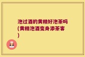 泡过酒的黄精好泡茶吗(黄精泡酒变身添茶客)