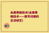 永康黄精技术(永康黄精技术——群芳闪耀的古法秘艺)