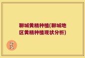 聊城黄精种植(聊城地区黄精种植现状分析)
