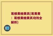 葛根黄精黄芪(葛黄黄：葛根黄精黄芪功效全解析)