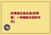 射黄精这是炎症(射黄精：一种缓解炎症的中药)