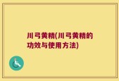 川弓黄精(川弓黄精的功效与使用方法)