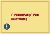 广西黄精作用(广西黄精功效解析)