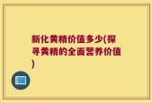 新化黄精价值多少(探寻黄精的全面营养价值)
