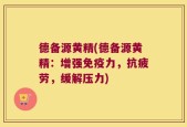 德备源黄精(德备源黄精：增强免疫力，抗疲劳，缓解压力)