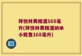 祥悦林黄精酒168毫升(祥悦林黄精酒纳米小瓶售168毫升)