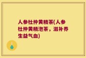 人参杜仲黄精茶(人参杜仲黄精泡茶，滋补养生益气血)