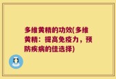 多维黄精的功效(多维黄精：提高免疫力，预防疾病的佳选择)